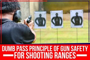 DUMB PASS Principle Of Gun Safety For Shooting Ranges.